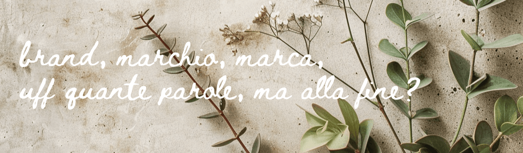 Sfondo con rami di foglie e fiori con un testo in bianco che dice: brand, marchio, marca, uff quante parole, ma alla fine?