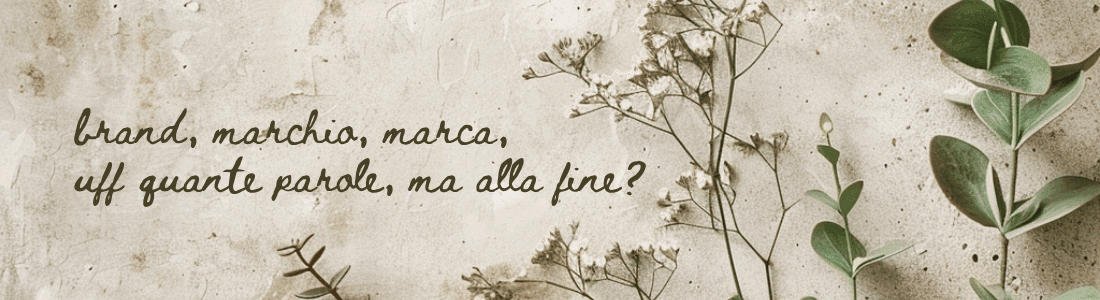 Sfondo con rami di foglie e fiori con un testo in bianco che dice: brand, marchio, marca, uff quante parole, ma alla fine?
