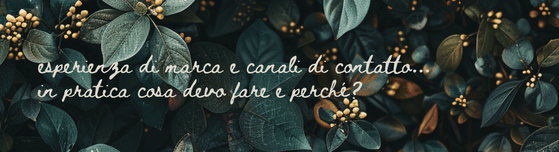 Sfondo con un testo a contrasto che dice: esperienza di marca e canali di contatto... in pratica cosa devo fare e perché?